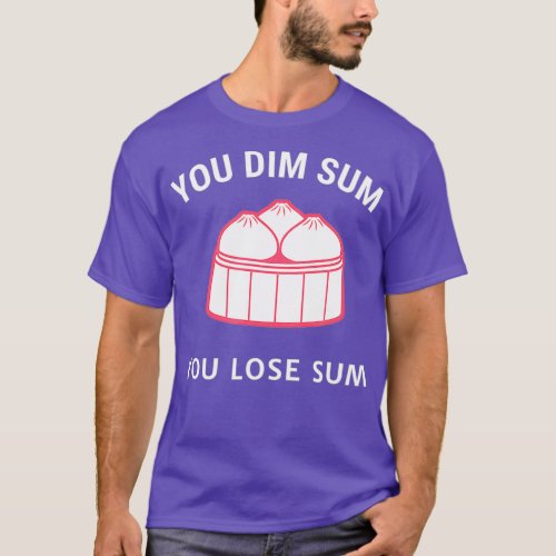 You Dim Sum You Lose Sum T_Shirt