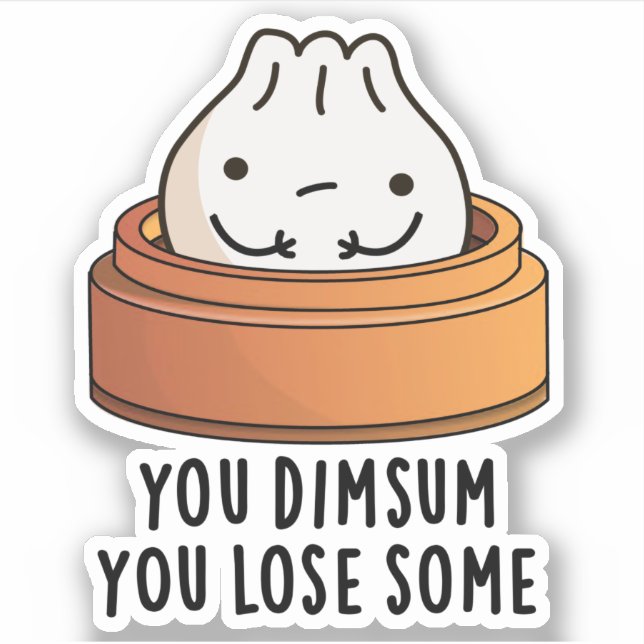 You Dimsum You Lose Some Funny Food Pun  Sticker (Front)