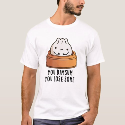 You Dimsum You Lose Some Funny Food Pun  T_Shirt