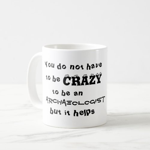 You do not have to be crazy to be an archaeologist coffee mug