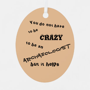 You do not have to be crazy to be an archaeologist metal ornament