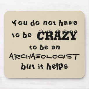 You do not have to be crazy to be an archaeologist mouse pad