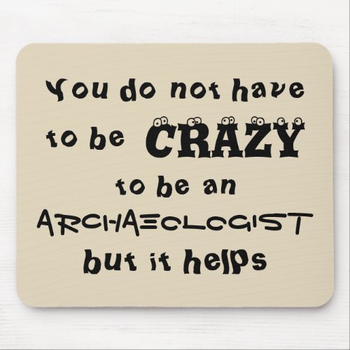 You do not have to be crazy to be an archaeologist mouse pad