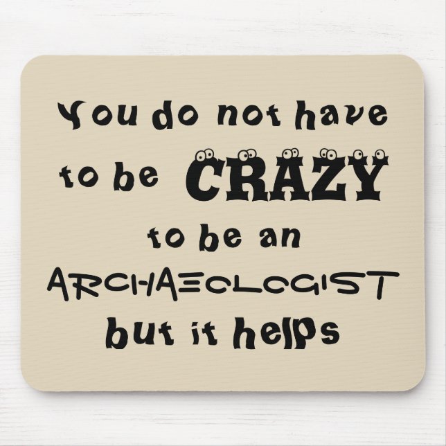 You do not have to be crazy to be an archaeologist mouse pad (Front)