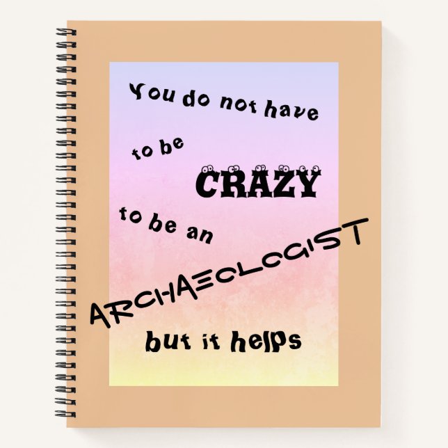 You do not have to be crazy to be an archaeologist notebook (Front)