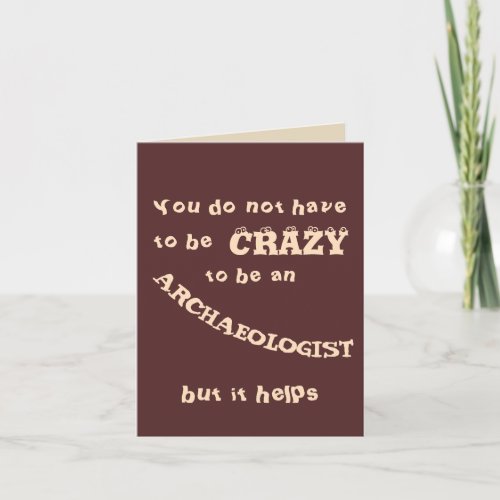 You do not have to be crazy to be an archeologist card