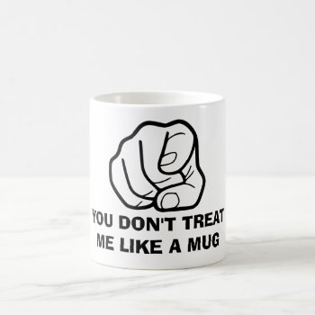You Do Not Treat Me Like A Mug Funny Mug by Boopoobeedoogift at Zazzle