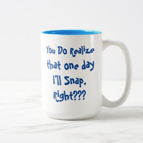 You Do Realize that one day Ill snap right Fun Two_Tone Coffee Mug
