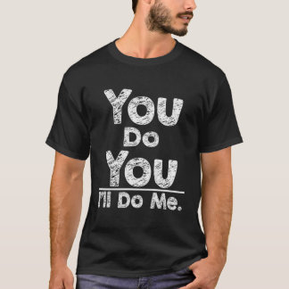 You Do You I'Ll Do Me Be Yourself T-Shirt