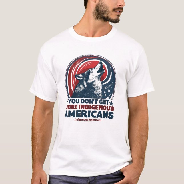 You Don’t Get More American Than Indigenous Americ T-Shirt (Front)