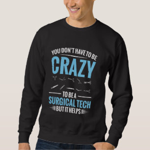 You don´t have to be crazy to be a surgical tech b sweatshirt