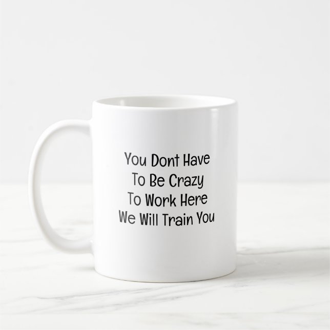You Don’t Have to Be Crazy to Work Here Coffee Mug (Left)