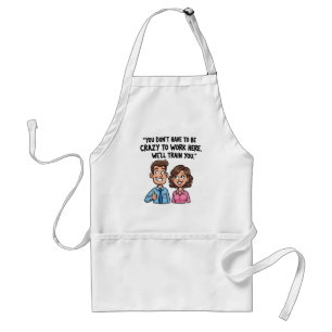 “You Don’t Have to Be Crazy to Work Here” Funny Adult Apron