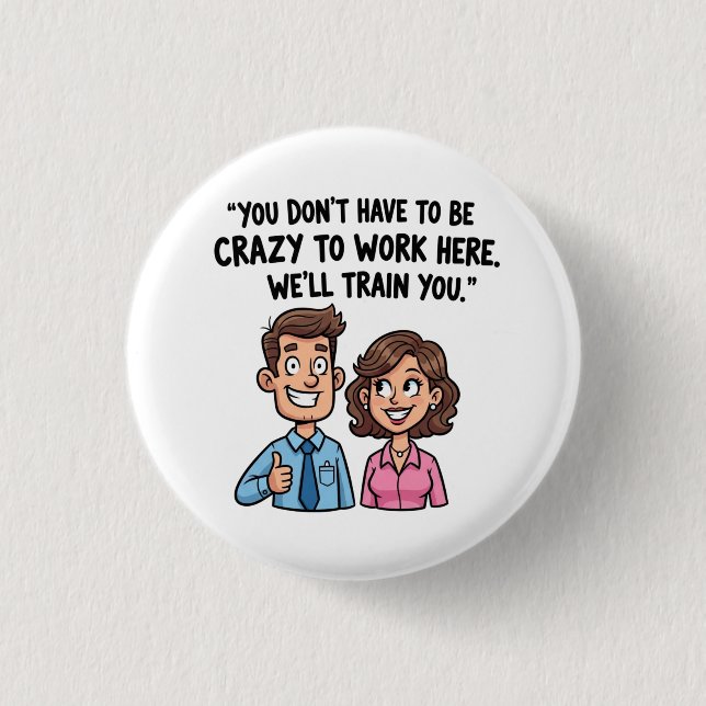 “You Don’t Have to Be Crazy to Work Here” Funny  Button (Front)