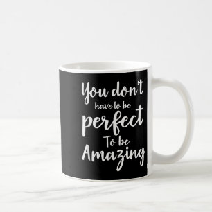 You Don’t Have To Be Perfect To Be Amazing Motivat Coffee Mug