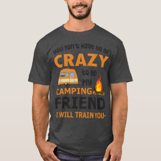 You Don t Haveo Be Crazyo Be My Camping Friend boy T-Shirt