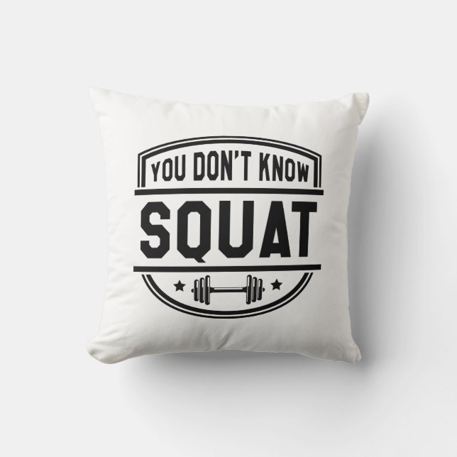 You Don’t Know Squat Throw Pillow (Front)