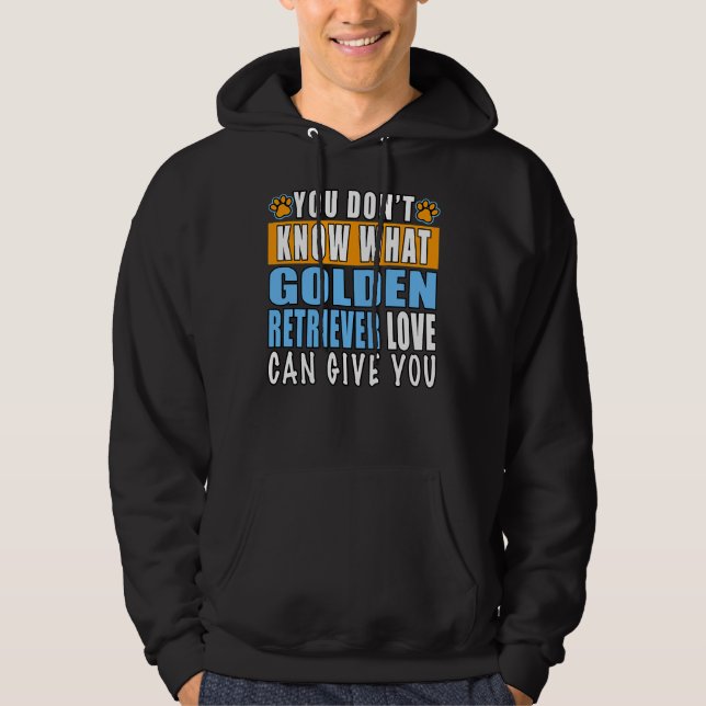 You Don’t Know What Golden Retriever Love Can Give Hoodie (Front)