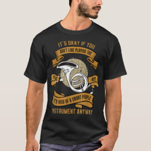 You Don_t Like Playing Music Musical French Horn T-Shirt