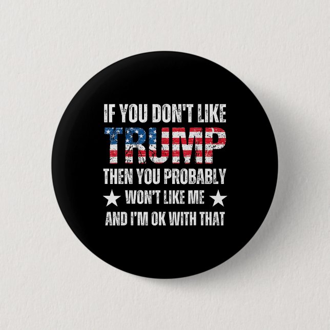 You Don’t Like Trump Then You Probably Won’t Like  Button (Front)