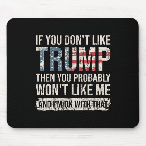 You Dont Like Trump Then You Probably Wont  Mouse Pad