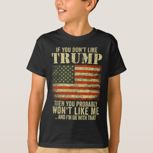 You Dont Like Trump Then You Probably Wont  T_Shirt