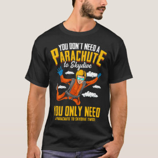You Don t Need A Parachute To Skydive Skydiving T-Shirt