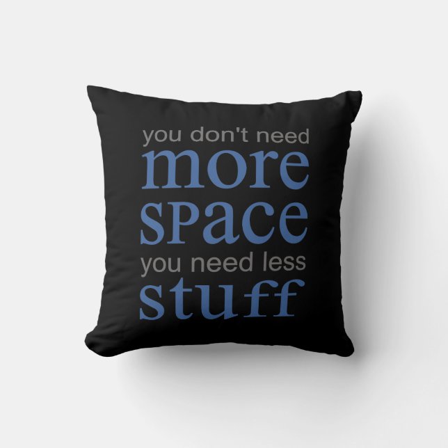 You don’t need more space. You need less stuff. Throw Pillow (Front)