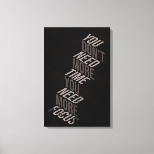 You Don’t Need More Time You Need More Focus Canvas Print