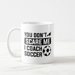 You Don’t Scare Me I Coach Soccer Coffee Mug