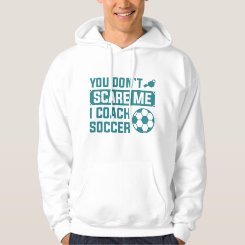 You Dont Scare Me I Coach Soccer Hoodie