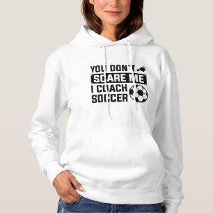 You Don’t Scare Me I Coach Soccer Hoodie