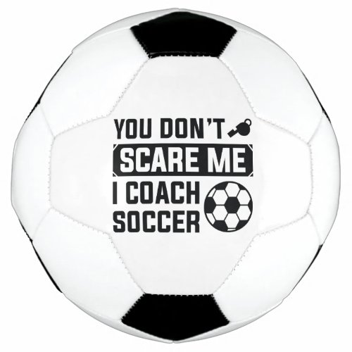 You Dont Scare Me I Coach Soccer Soccer Ball