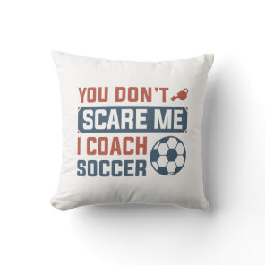 You Don’t Scare Me I Coach Soccer Throw Pillow