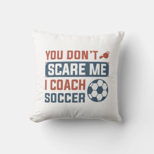You Don’t Scare Me I Coach Soccer Throw Pillow