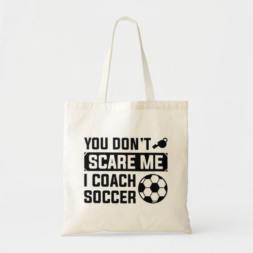 You Dont Scare Me I Coach Soccer Tote Bag