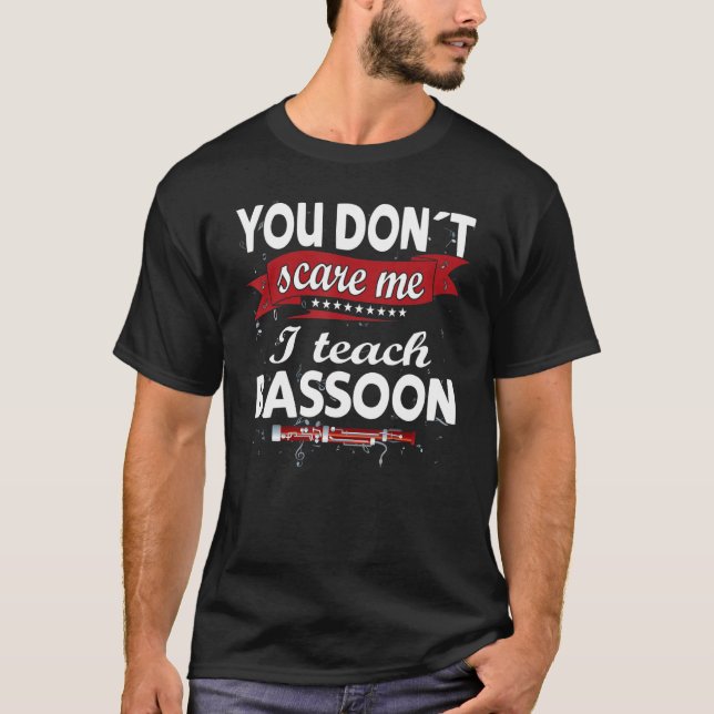 You don´t scare me. I teach Bassoon Funny Bassoon  T-Shirt (Front)