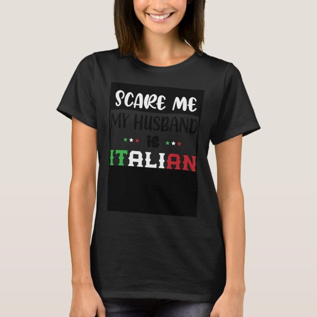 You Don t Scare Me My Husband is Italian  Italia I T-Shirt (Front)
