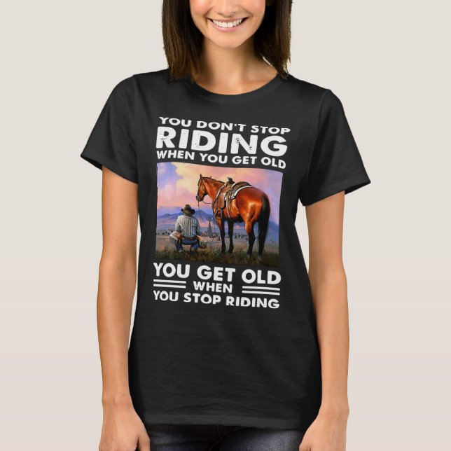 You Don t Stop Riding When You Get Old T-Shirt (Front)