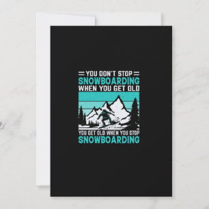 you_don_t_stop_snowboarding_when_you_get_old_you_g invitation