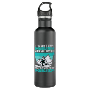 you_don_t_stop_snowboarding_when_you_get_old_you_g stainless steel water bottle