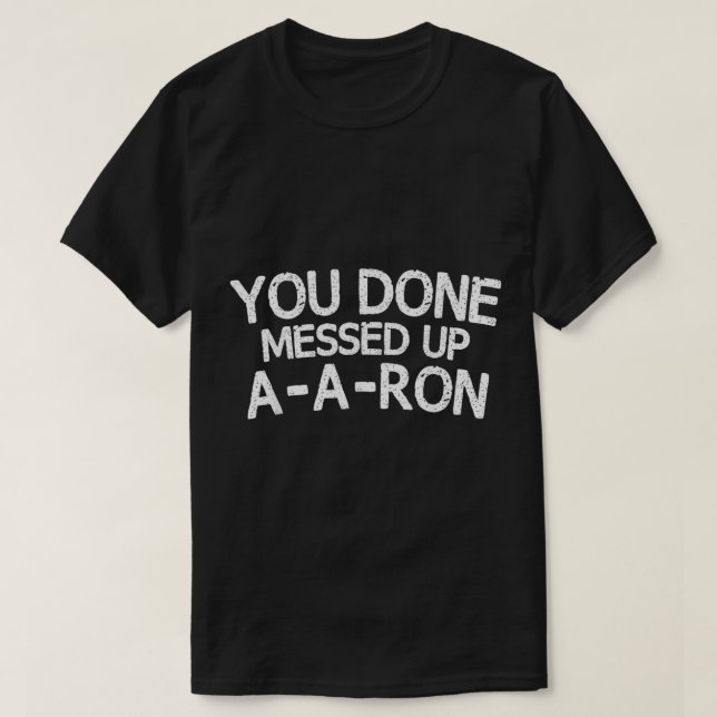 You Done Messed Up AARon Tee Funny Humor  (Design Front)