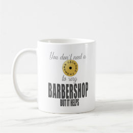 YOU DON'T A PITCH PIPE TO SING BARBERSHOP BUT... COFFEE MUG