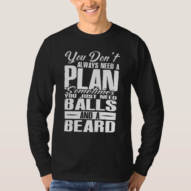 You Dont Always Need A Plan Sometimes Just Balls A T-Shirt (Front)