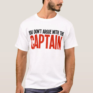 You Don't Argue With The Captain T-Shirt