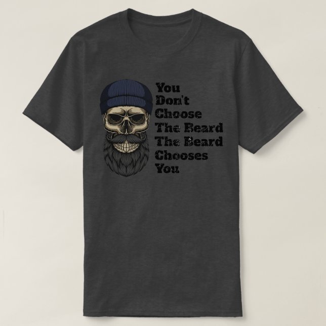 You Dont Choose The Beard The Beard Chooses You 3 T-Shirt (Design Front)
