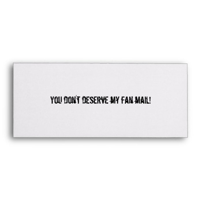 You don't deserve my fan mail envelope