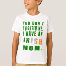 You Don't Frighten Me I Have an Irish Mom