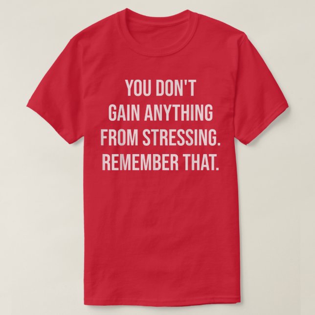 You Don't Gain Anything From Stressing  Gym Motiva T-Shirt (Design Front)