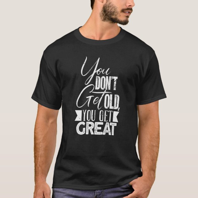 You Dont Get Old You Get Great - 50th birthday Pre T-Shirt (Front)